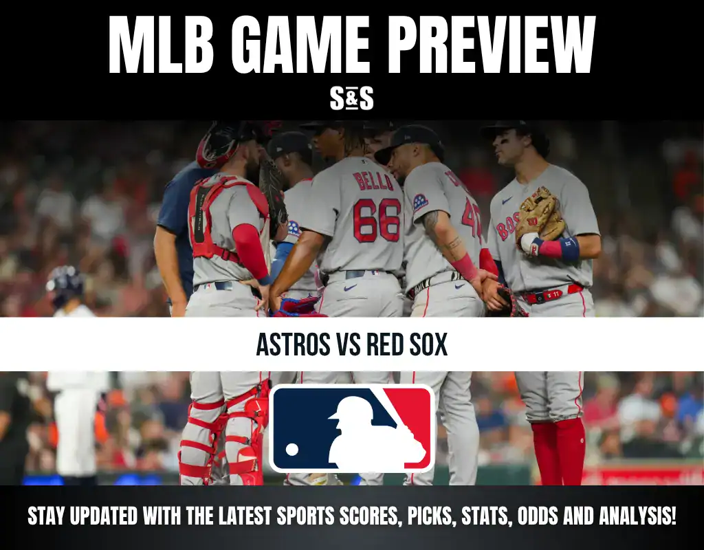MLB GAME PREVIEW S&S ASTROS VS RED SOX STAY UPDATED WITH THE LATEST SPORTS SCORES, PICKS, STATS, ODDS AND ANALYSIS!