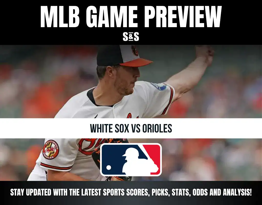 MLB GAME PREVIEW S&S WHITE SOX VS ORIOLES STAY UPDATED WITH THE LATEST SPORTS SCORES, PICKS, STATS, ODDS AND ANALYSIS!