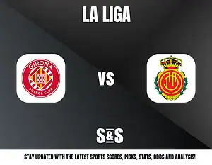 LA LIGA - GIRONAFUTBOL CLUB vs MALLORCA - STAY UPDATED WITH THE LATEST SPORTS SCORES, PICKS, STATS, ODDS AND ANALYSIS!