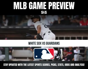 MLB GAME PREVIEW S&S - WHITE SOX VS GUARDIANS - STAY UPDATED WITH THE LATEST SPORTS SCORES, PICKS, STATS, ODDS AND ANALYSIS!