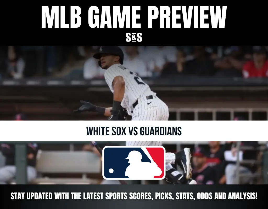 MLB GAME PREVIEW S&S - WHITE SOX VS GUARDIANS - STAY UPDATED WITH THE LATEST SPORTS SCORES, PICKS, STATS, ODDS AND ANALYSIS!