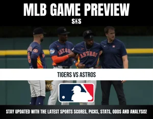 MLB GAME PREVIEW - TIGERS VS ASTROS - STAY UPDATED WITH THE LATEST SPORTS SCORES, PICKS, STATS, ODDS AND ANALYSIS!