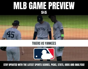 MLB GAME PREVIEW S&S TIGERS VS YANKEES STAY UPDATED WITH THE LATEST SPORTS SCORES, PICKS, STATS, ODDS AND ANALYSIS!