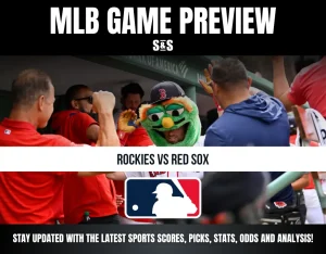 MLB GAME PREVIEW S&S ROCKIES VS RED SOX STAY UPDATED WITH THE LATEST SPORTS SCORES, PICKS, STATS, ODDS AND ANALYSIS!