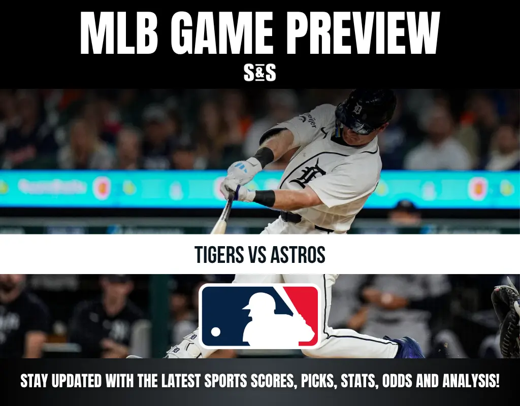 MLB GAME PREVIEW S&S TIGERS VS ASTROS STAY UPDATED WITH THE LATEST SPORTS SCORES, PICKS, STATS, ODDS AND ANALYSIS!