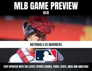 MLB GAME PREVIEW S&S NATIONALS VS MARINERS STAY UPDATED WITH THE LATEST SPORTS SCORES, PICKS, STATS, ODDS AND ANALYSIS!