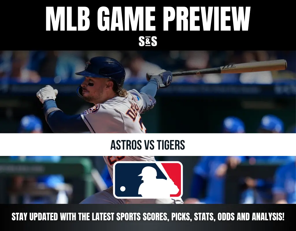 MLB GAME PREVIEW S&S ASTROS VS TIGERS STAY UPDATED WITH THE LATEST SPORTS SCORES, PICKS, STATS, ODDS AND ANALYSIS!