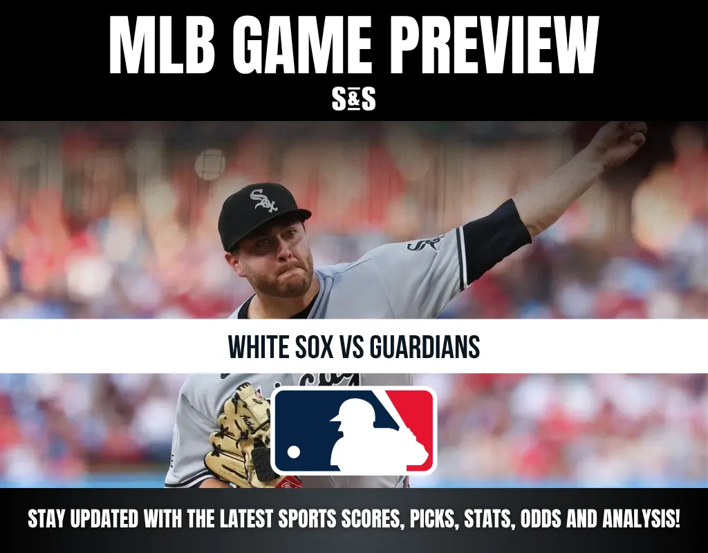 MLB GAME PREVIEW S&S WHITE SOX VS GUARDIANS STAY UPDATED WITH THE LATEST SPORTS SCORES, PICKS, STATS, ODDS AND ANALYSIS!