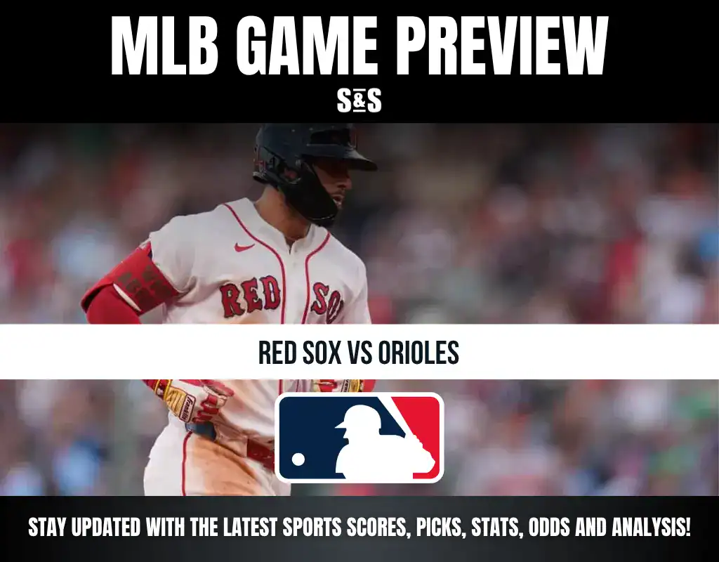 MLB GAME PREVIEW: RED SOX VS ORIOLES - STAY UPDATED WITH THE LATEST SPORTS SCORES, PICKS, STATS, ODDS AND ANALYSIS!