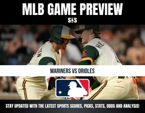 MLB GAME PREVIEW: MARINERS VS ORIOLES. STAY UPDATED WITH THE LATEST SPORTS SCORES, PICKS, STATS, ODDS AND ANALYSIS!