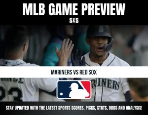 MLB GAME PREVIEW S&S MARINERS VS RED SOX STAY UPDATED WITH THE LATEST SPORTS SCORES, PICKS, STATS, ODDS AND ANALYSIS!