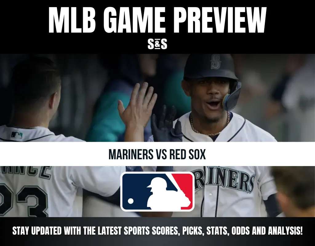 MLB GAME PREVIEW S&S MARINERS VS RED SOX STAY UPDATED WITH THE LATEST SPORTS SCORES, PICKS, STATS, ODDS AND ANALYSIS!