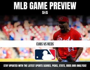 MLB GAME PREVIEW - CUBS VS REDS - STAY UPDATED WITH THE LATEST SPORTS SCORES, PICKS, STATS, ODDS AND ANALYSIS!