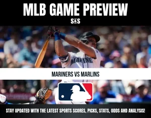 MLB GAME PREVIEW S&S MARINERS VS MARLINS STAY UPDATED WITH THE LATEST SPORTS SCORES, PICKS, STATS, ODDS AND ANALYSIS!