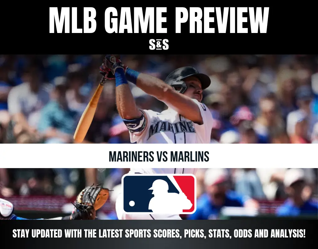 MLB GAME PREVIEW S&S MARINERS VS MARLINS STAY UPDATED WITH THE LATEST SPORTS SCORES, PICKS, STATS, ODDS AND ANALYSIS!