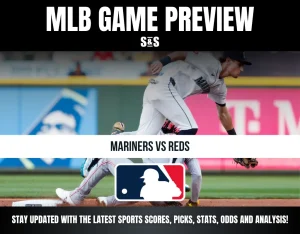 MLB GAME PREVIEW S&S MARINERS VS REDS STAY UPDATED WITH THE LATEST SPORTS SCORES, PICKS, STATS, ODDS AND ANALYSIS!