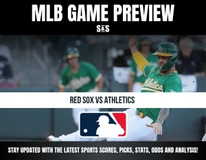 MLB GAME PREVIEW S&S RED SOX VS ATHLETICS STAY UPDATED WITH THE LATEST SPORTS SCORES, PICKS, STATS, ODDS AND ANALYSIS!
