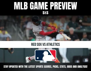 MLB GAME PREVIEW S&S RED SOX VS ATHLETICS STAY UPDATED WITH THE LATEST SPORTS SCORES, PICKS, STATS, ODDS AND ANALYSIS!