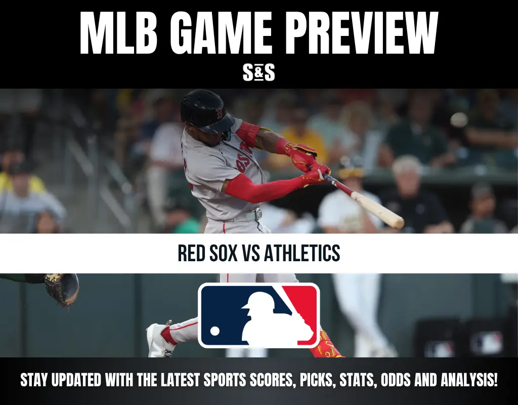 MLB GAME PREVIEW S&S RED SOX VS ATHLETICS STAY UPDATED WITH THE LATEST SPORTS SCORES, PICKS, STATS, ODDS AND ANALYSIS!