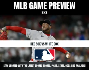 MLB GAME PREVIEW S&S RED SOX VS WHITE SOX STAY UPDATED WITH THE LATEST SPORTS SCORES, PICKS, STATS, ODDS AND ANALYSIS!