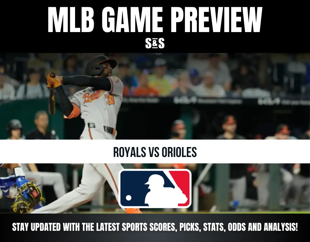 MLB GAME PREVIEW S&S ROYALS VS ORIOLES STAY UPDATED WITH THE LATEST SPORTS SCORES, PICKS, STATS, ODDS AND ANALYSIS!