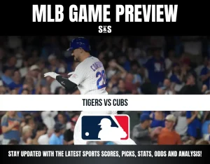 MLB GAME PREVIEW S&S TIGERS VS CUBS STAY UPDATED WITH THE LATEST SPORTS SCORES, PICKS, STATS, ODDS AND ANALYSIS!