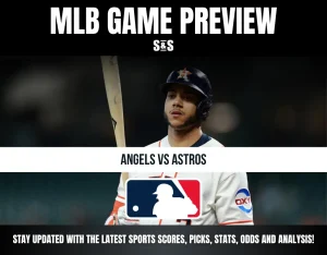 MLB GAME PREVIEW S&S - ANGELS VS ASTROS - STAY UPDATED WITH THE LATEST SPORTS SCORES, PICKS, STATS, ODDS AND ANALYSIS!