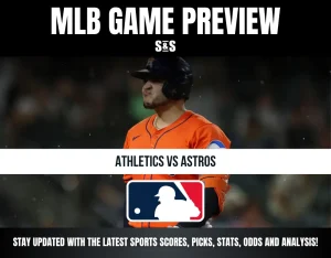 MLB GAME PREVIEW S&S ATHLETICS VS ASTROS STAY UPDATED WITH THE LATEST SPORTS SCORES, PICKS, STATS, ODDS AND ANALYSIS!