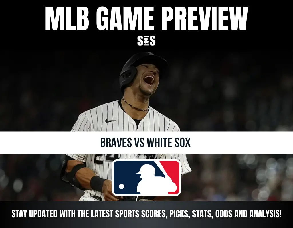 MLB GAME PREVIEW - BRAVES VS WHITE SOX - STAY UPDATED WITH THE LATEST SPORTS SCORES, PICKS, STATS, ODDS AND ANALYSIS!
