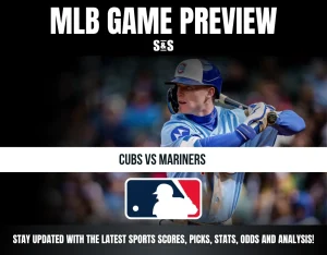 MLB GAME PREVIEW - CUBS VS MARINERS - STAY UPDATED WITH THE LATEST SPORTS SCORES, PICKS, STATS, ODDS AND ANALYSIS!