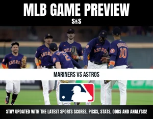 MLB GAME PREVIEW: MARINERS VS ASTROS. STAY UPDATED WITH THE LATEST SPORTS SCORES, PICKS, STATS, ODDS AND ANALYSIS!