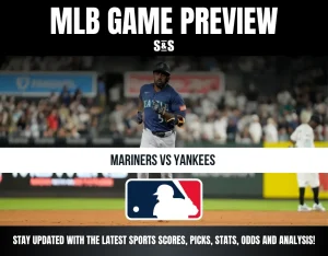 MLB GAME PREVIEW: MARINERS VS YANKEES - STAY UPDATED WITH THE LATEST SPORTS SCORES, PICKS, STATS, ODDS AND ANALYSIS.