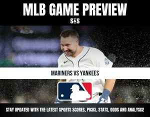 MLB GAME PREVIEW: MARINERS VS YANKEES. STAY UPDATED WITH THE LATEST SPORTS SCORES, PICKS, STATS, ODDS AND ANALYSIS!