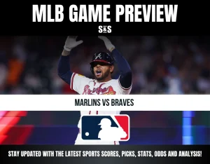 MLB GAME PREVIEW S&S Marlins vs Braves STAY UPDATED WITH THE LATEST SPORTS SCORES, PLCKS, STATS, ODDS AND ANALYSIS!