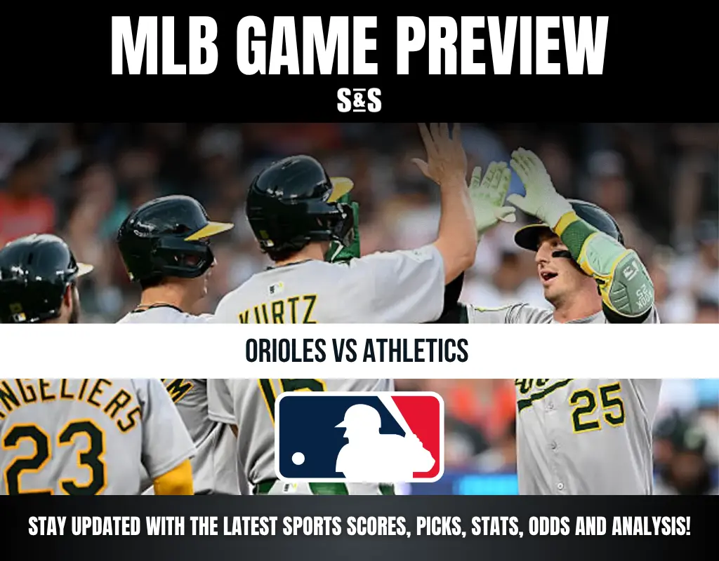 MLB GAME PREVIEW: ORIOLES VS ATHLETICS - STAY UPDATED WITH THE LATEST SPORTS SCORES, PICKS, STATS, ODDS AND ANALYSIS!