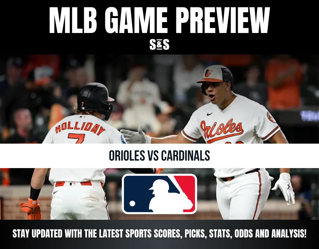 MLB GAME PREVIEW S&S ORIOLES VS CARDINALS STAY UPDATED WITH THE LATEST SPORTS SCORES, PICKS, STATS, ODDS AND ANALYSIS!