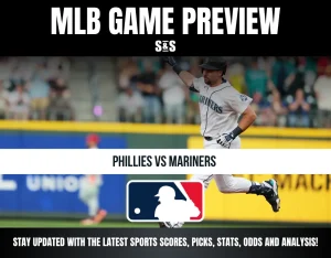 MLB GAME PREVIEW S&S PHILLIES VS MARINERS STAY UPDATED WITH THE LATEST SPORTS SCORES, PICKS, STATS, ODDS AND ANALYSIS!