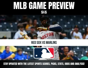 MLB GAME PREVIEW S&S RED SOX VS MARLINS STAY UPDATED WITH THE LATEST SPORTS SCORES, PICKS, STATS, ODDS AND ANALYSIS!
