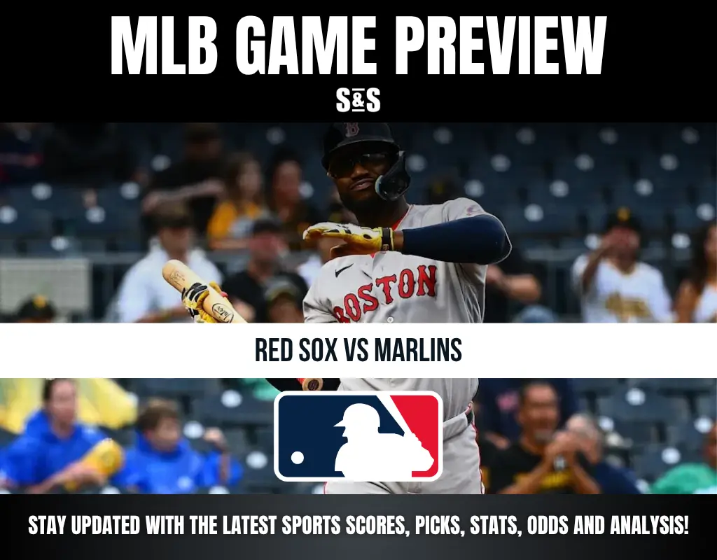 MLB GAME PREVIEW S&S RED SOX VS MARLINS STAY UPDATED WITH THE LATEST SPORTS SCORES, PICKS, STATS, ODDS AND ANALYSIS!