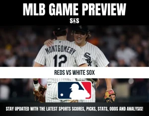 MLB GAME PREVIEW S&S REDS VS WHITE SOX STAY UPDATED WITH THE LATEST SPORTS SCORES, PICKS, STATS, ODDS AND ANALYSIS!