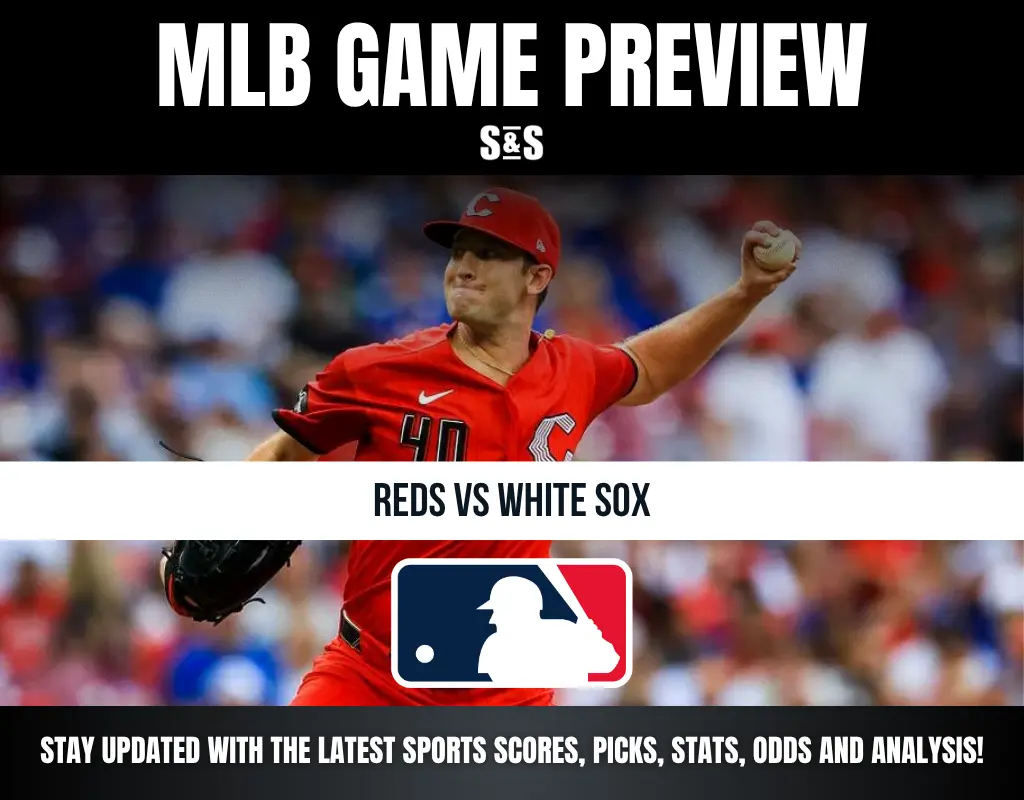 MLB GAME PREVIEW S&S REDS VS WHITE SOX STAY UPDATED WITH THE LATEST SPORTS SCORES, PICKS, STATS, ODDS AND ANALYSIS!