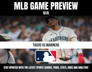 MLB GAME PREVIEW: TIGERS VS MARINERS - STAY UPDATED WITH THE LATEST SPORTS SCORES, PICKS, STATS, ODDS AND ANALYSIS!