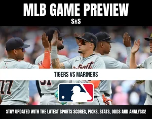 MLB GAME PREVIEW S&S - TIGERS VS MARINERS - STAY UPDATED WITH THE LATEST SPORTS SCORES, PICKS, STATS, ODDS AND ANALYSIS!