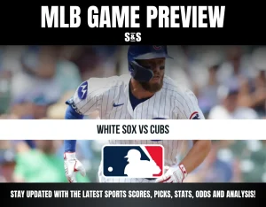 MLB GAME PREVIEW - WHITE SOX VS CUBS - STAY UPDATED WITH THE LATEST SPORTS SCORES, PICKS, STATS, ODDS AND ANALYSIS!