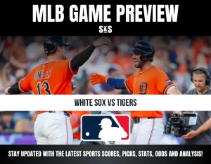 MLB GAME PREVIEW S&S - WHITE SOX VS TIGERS - STAY UPDATED WITH THE LATEST SPORTS SCORES, PICKS, STATS, ODDS AND ANALYSIS!