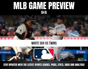 MLB GAME PREVIEW S&S WHITE SOX VS TWINS STAY UPDATED WITH THE LATEST SPORTS SCORES, PICKS, STATS, ODDS AND ANALYSIS!