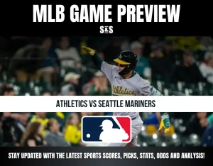 MLB GAME PREVIEW - ATHLETICS VS SEATTLE MARINERS - STAY UPDATED WITH THE LATEST SPORTS SCORES, PICKS, STATS, ODDS AND ANALYSIS!