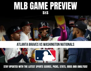MLB GAME PREVIEW: ATLANTA BRAVES VS WASHINGTON NATIONALS. STAY UPDATED WITH THE LATEST SPORTS SCORES, PICKS, STATS, ODDS AND ANALYSIS!