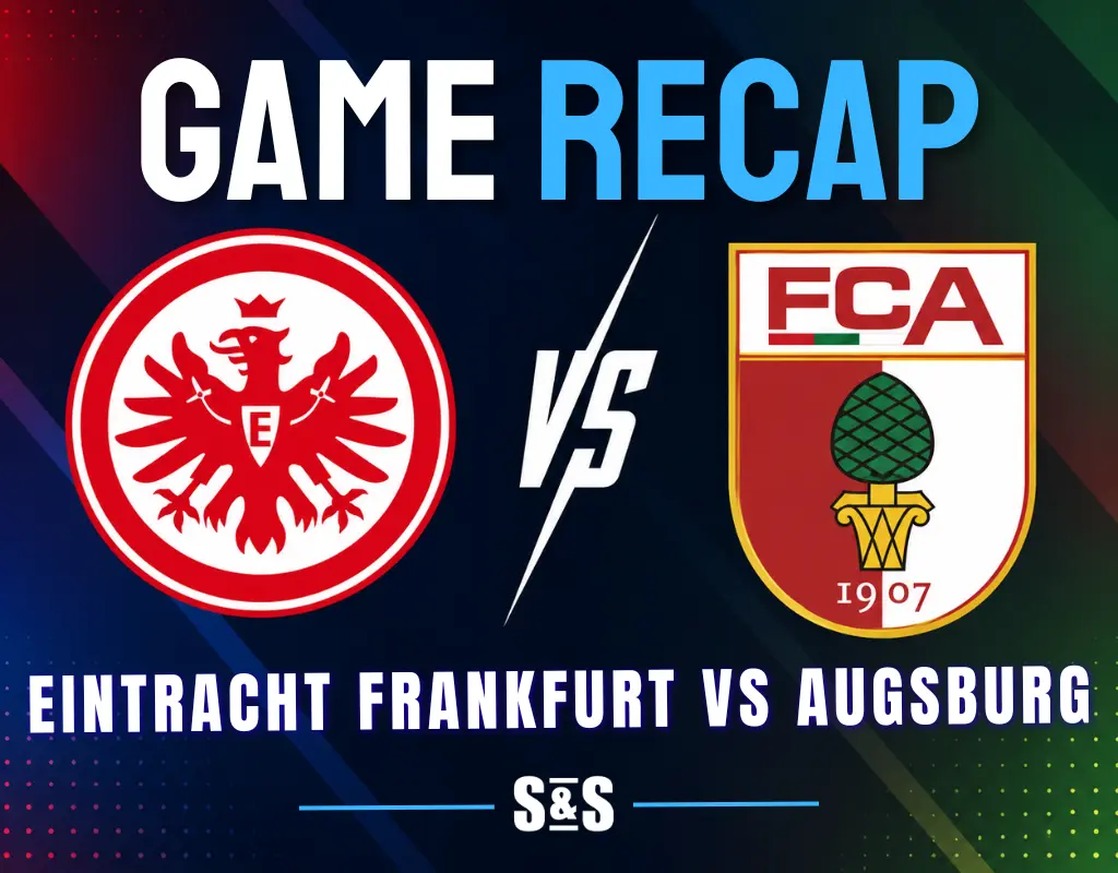 Game recap: Eintracht Frankfurt vs Augsburg.