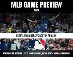 MLB GAME PREVIEW S&S SEATTLE MARINERS VS BOSTON RED SOX STAY UPDATED WITH THE LATEST SPORTS SCORES, PICKS, STATS, ODDS AND ANALYSIS!